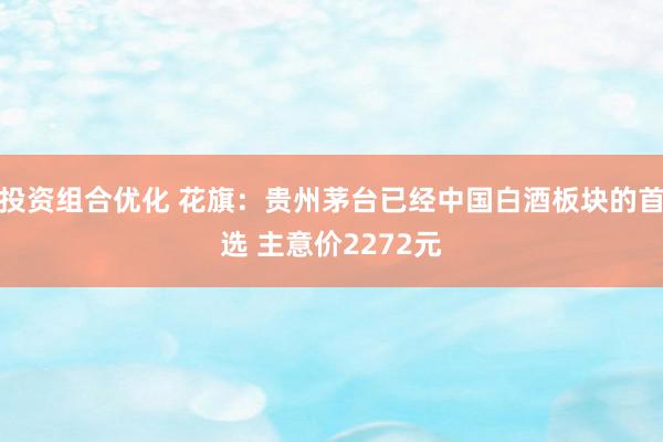 投资组合优化 花旗：贵州茅台已经中国白酒板块的首选 主意价2272元