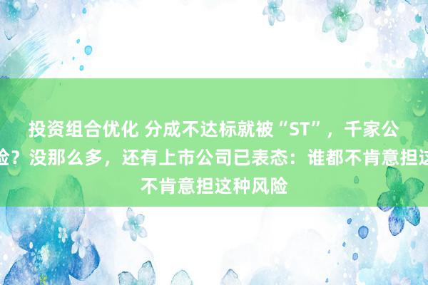 投资组合优化 分成不达标就被“ST”，千家公司有风险？没那么多，还有上市公司已表态：谁都不肯意担这种风险