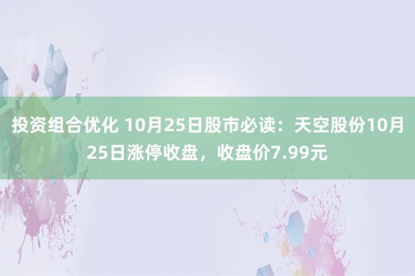 投资组合优化 10月25日股市必读：天空股份10月25日涨停收盘，收盘价7.99元