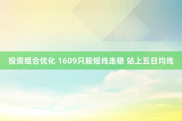 投资组合优化 1609只股短线走稳 站上五日均线