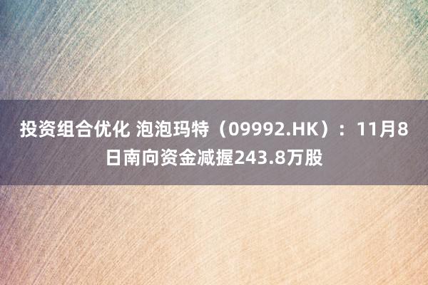 投资组合优化 泡泡玛特（09992.HK）：11月8日南向资金减握243.8万股