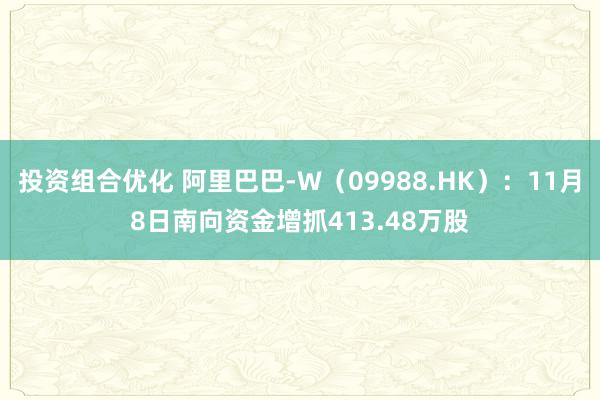 投资组合优化 阿里巴巴-W（09988.HK）：11月8日南向资金增抓413.48万股