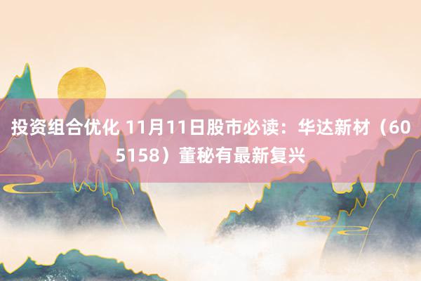 投资组合优化 11月11日股市必读：华达新材（605158）董秘有最新复兴