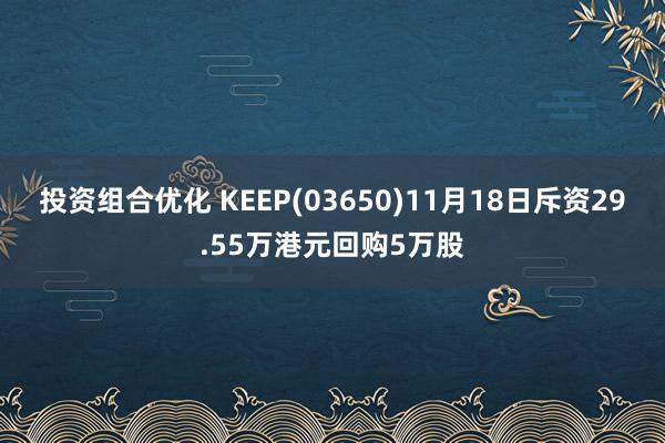 投资组合优化 KEEP(03650)11月18日斥资29.55万港元回购5万股