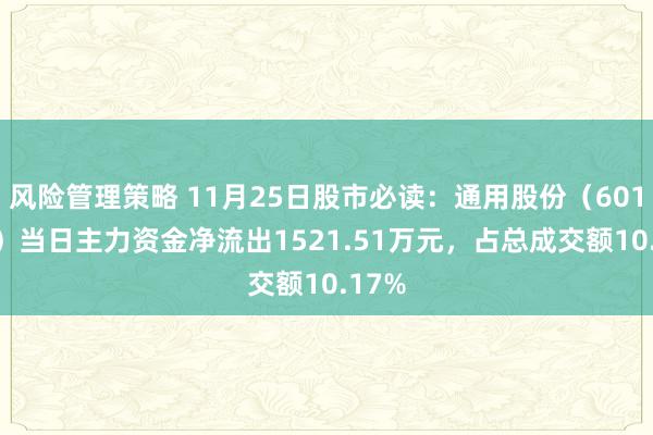 风险管理策略 11月25日股市必读：通用股份（601500）当日主力资金净流出1521.51万元，占总成交额10.17%